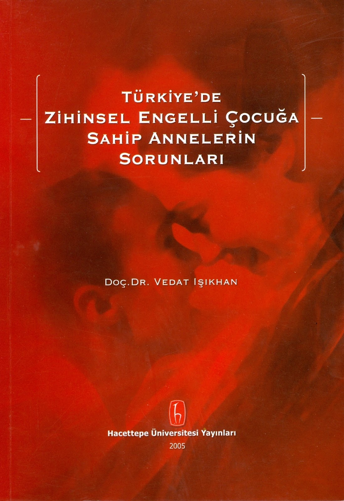 Prof.Dr.Vedat Işıkhan - Kitap - TÜRKİYE’DE ZİHİNSEL ENGELLİ ÇOCUĞA SAHİP ANNELERİN SORUNLARI